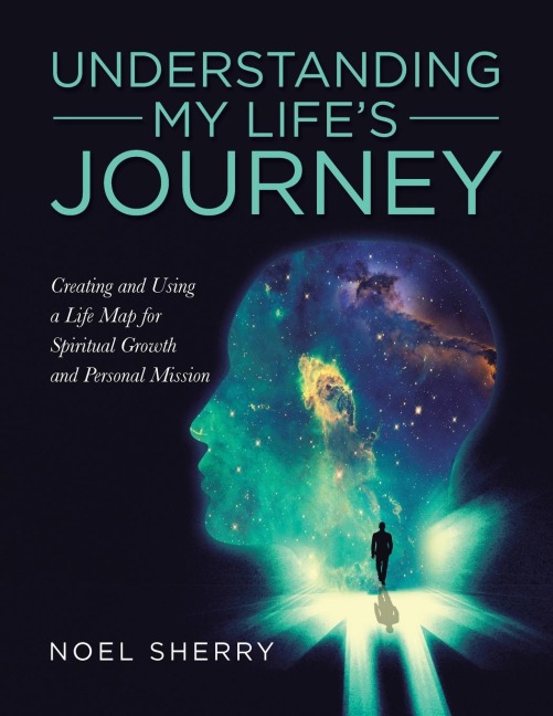 Understanding My Life's Journey: Creating and Using a Life Map for Spiritual Growth and Personal Mission