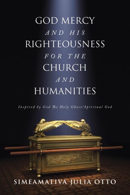GOD MERCY AND HIS RIGHTEOUSNESS FOR THE CHURCH AND HUMANITIES: Inspired by God The Holy Ghost/Spiritual God