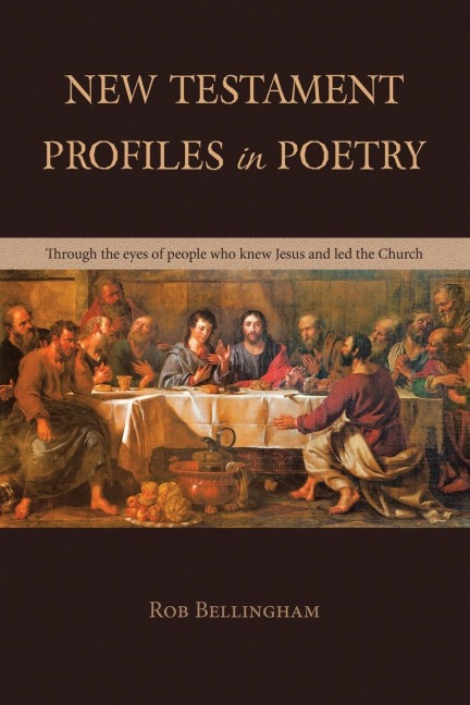 NEW TESTAMENT PROFILES IN POETRY: Through the eyes of people who knew Jesus and led the Church
