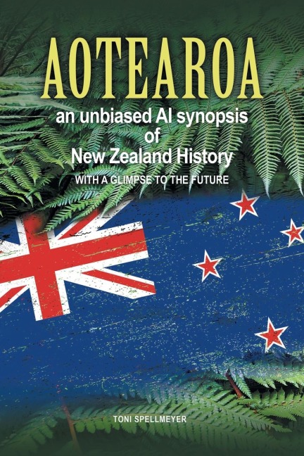 Aotearoa an unbiased AI synopsis of New Zealand History: with a glimpse to the future