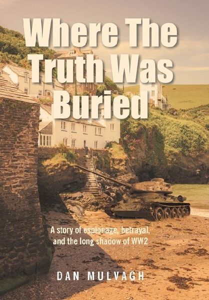 Where The Truth Was Buried: A story of espionage, betrayal, and the long shadow of WW2
