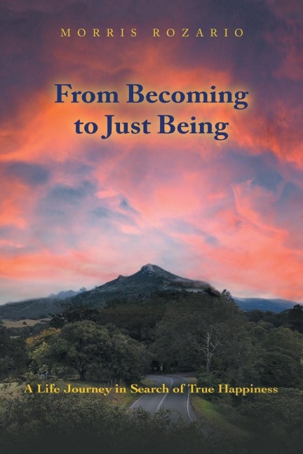 From Becoming to Just Being: A Life Journey in Search of True Happiness