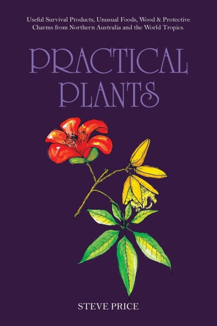 Practical      Plants: Useful Survival Products, Unusual Foods, Wood & Protective Charms from Northern Australia and the World Tropics.