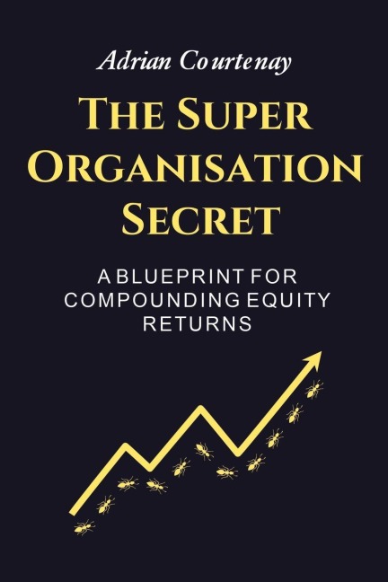 The Super  Organisation  Secret: A Blueprint For  Compounding Equity  Returns