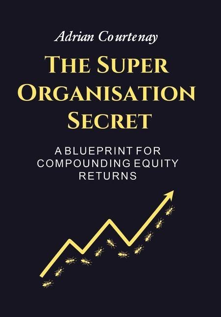The Super Organisation Secret: A Blueprint For Compounding Equity Returns