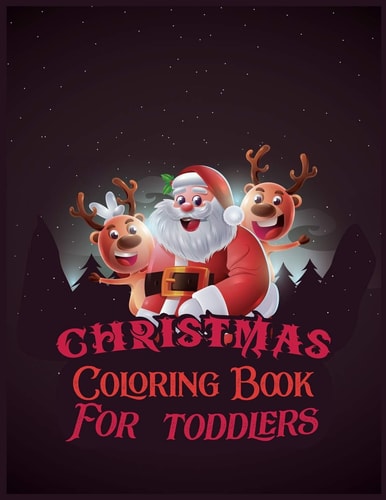Christmas Coloring Book For Toddlers The Big Christmas Coloring Book for Toddlers: Holiday Season, Christmas, and Silly Snowman Designs for Ages 1-4
