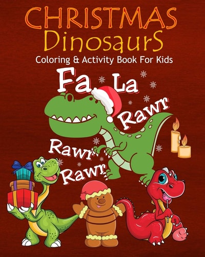 Christmas Dinosaurs Coloring & Activity Book For Kids Fa La Rawr Rawr Rawr Color Me Dinosaurs with Assorted Cute Animals, Children's Christmas Planning, Sudoko, and Mazes