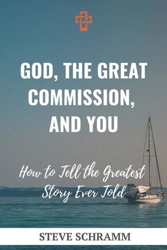 God, the Great Commission, and You How to Tell the Greatest Story Ever Told