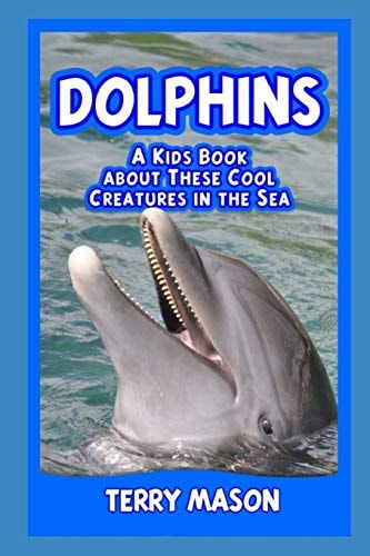 Dolphins A Kids Book About These Cool Creatures in the Sea.