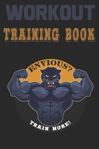 Workout Trainingbook Efficiently and Easily Keep Track of Training Sessions in the Gym Or in Your Own Basement and Record Successes.