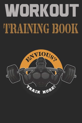 Workout Trainingbook Efficiently and Easily Keep Track of Training Sessions in the Gym Or in Your Own Basement and Record Successes.