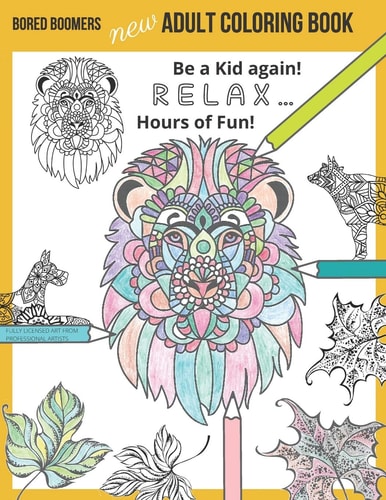Bored Boomers New Adult Coloring Book Relax and Be a Kid Again ... Hours of Fun!