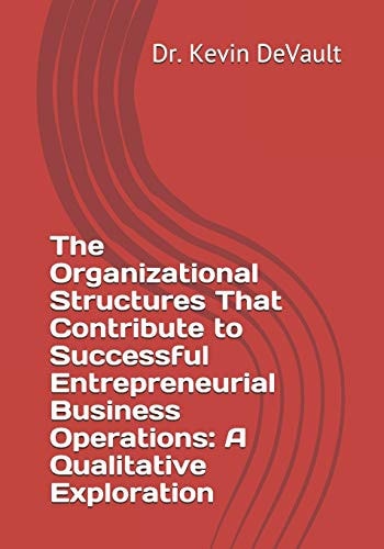 The Organizational Structures That Contribute to Successful Entrepreneurial Business Operations A Qualitative Exploration