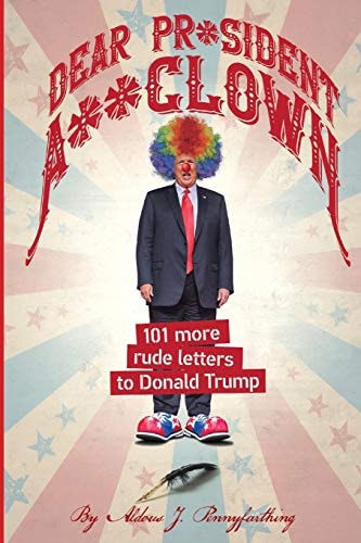 Dear Pr*sident A**clown 101 More Rude Letters to Donald Trump