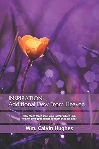 Inspiration Additional Dew from Heaven: How Much More Shall Your Father Which Is in Heaven Give Good Things to Them That Ask Him?