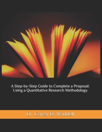 A Step-by-Step Guide to Complete a Proposal Using a Quantitative Research Methodology