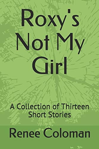 Roxy's Not My Girl A Collection of Thirteen Short Stories
