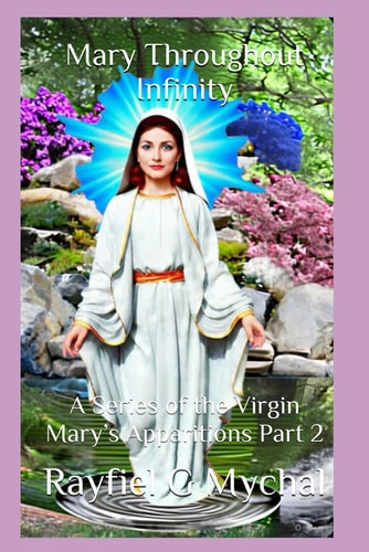 Mary Throughout Infinity A Series of the Virgin Mary's Apparitions Part 2