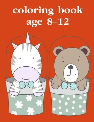 Coloring Book Age 8-12 Funny, Beautiful and Stress Relieving Unique Design for Baby, Kids Learning