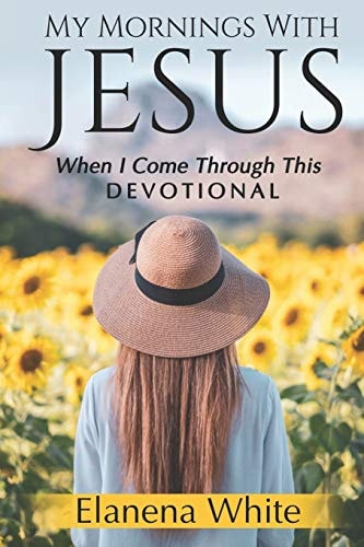 My Mornings With Jesus When I Come Through This