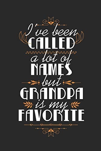 I've Been Called A Lot Of Names But Grandpa Is My Favorite Cute Retro Quote For Families Grandfathers And Grandsons (Christmas/Birthdays/Anniversaries) 6x9 -120 Pages