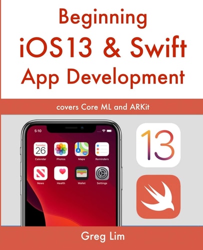 Beginning IOS 13 & Swift App Development Develop IOS Apps with Xcode 11, Swift 5, Core ML, ARKit and More