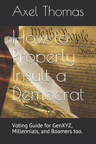 How to Properly Insult a Democrat Voting Guide for GenXYZ, Millennials, and Boomers Too.