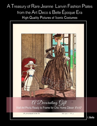 A Treasury of Rare Jeanne Lanvin Fashion Plates from the Art Deco and Belle Époque Era, High-Quality Pictures of Iconic Costumes A Decorating Gift, Wall Art Prints Ready to Frame for Chic Home Décor: 8 X10