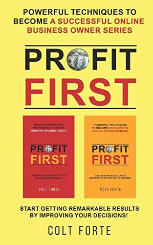 Profit First: Powerful Techniques to Become a Successful Online Business Owner Series Start Getting Remarkable Results by Improving Your Decisions!