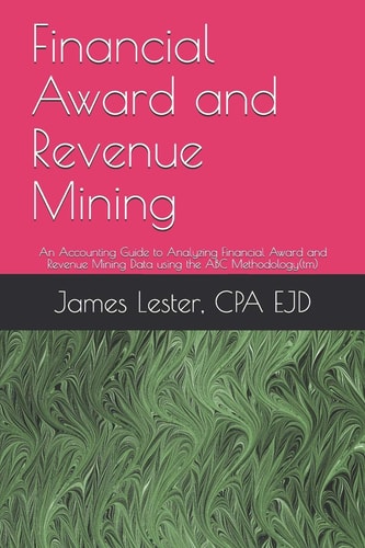 Financial Award and Revenue Mining An Accounting Guide to Analyzing Financial Awards and Revenue Mining Data Using the ABC Methodology(tm)