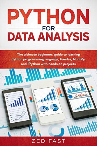Python for Data Analysis The Ultimate Beginners' Guide to Learning Python Programming Language, Pandas, NumPy, and IPython with Hands-On Projects