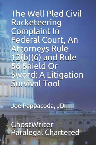 The Well Pled Civil Racketeering Complaint In Federal Court, An Attorneys Rule 12(b)(6) and Rule 56 Shield Or Sword A Litigation Survival Tool