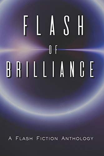Flash of Brilliance A Flash Fiction Anthology