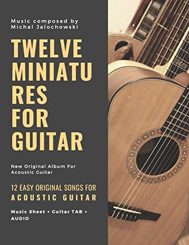 Twelve Miniatures for Guitar 12 Easy Original Songs For Beginner Guitarists: 12 Easy Original Songs For Beginner Guitarists