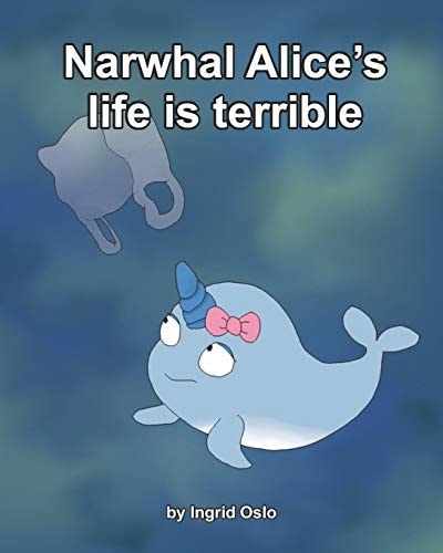 Narwhal Alice's Life Is Terrible