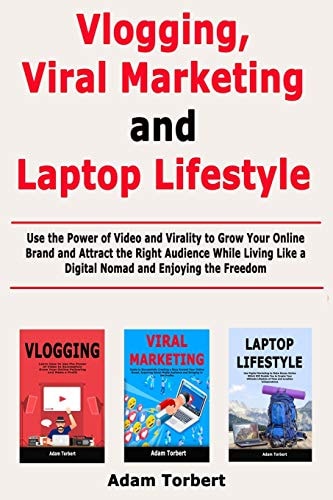 Vlogging, Viral Marketing and Laptop Lifestyle Use the Power of Video and Virality to Grow Your Online Brand and Attract the Right Audience While Living Like a Digital Nomad and Enjoying the Freedom