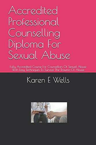 Accredited Professional Counselling Diploma For Sexual Abuse Fully Accredited Course For Counsellors Of Sexual Abuse With Easy Techniques To Survive The Trauma Of Abuse