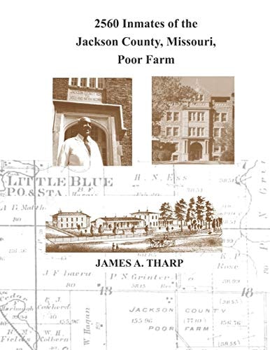 2560 Inmates of the Jackson County, Missouri, Poor Farm Extracted from United States Census Entries for 1860, 1870, 1880, 1900, 1910, 1920, 1930 & 1940
