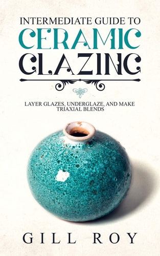 Intermediate Guide to Ceramic Glazing Layer Glazes, Underglaze, and Make Triaxial Blends