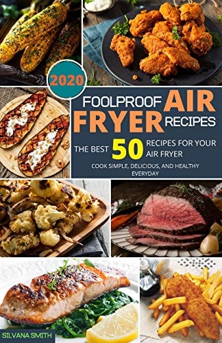 Foolproof Air Fryer Recipes The Best 50 Recipes for Your Air Fryer. Cook Simple, Delicious, and Healthy Everyday