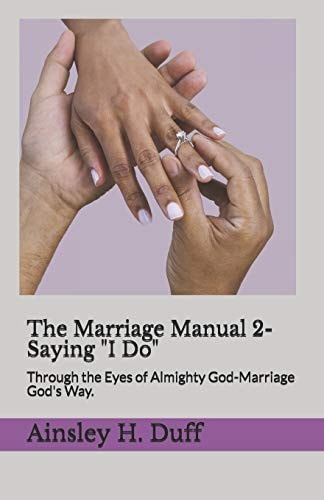 The Marriage Manual 2-Saying "I Do." Through the Eyes of Almighty God-Marriage God's Way.