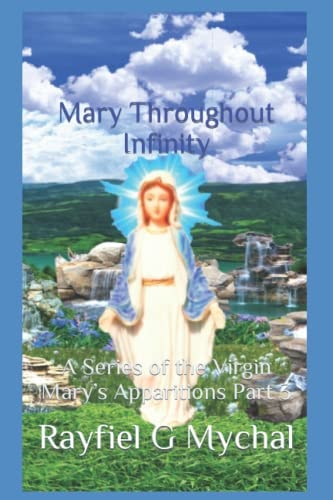 Mary Throughout Infinity A Series of the Virgin Mary's Apparitions Part 3