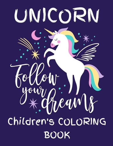 Unicorn - Follow Your Dreams (Children's Coloring Book) Featuring Various Unicorn Designs Filled with Stress Relieving Patterns - Lovely Coloring Book Designed Interior (8.5" X 11") (Unicorn Coloring Page for Children's)