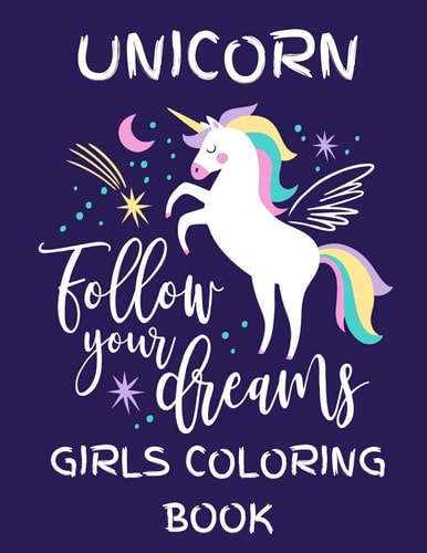 Unicorn - Follow Your Dreams (Girls Coloring Book) Featuring Various Unicorn Designs Filled with Stress Relieving Patterns - Lovely Coloring Book Designed Interior (8.5" X 11") (Unicorn Coloring Page for Girls)