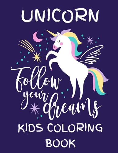 Unicorn - Follow Your Dreams (Kids Coloring Book) Featuring Various Unicorn Designs Filled with Stress Relieving Patterns - Lovely Coloring Book Designed Interior (8.5" X 11") (Unicorn Coloring Page for Kids )