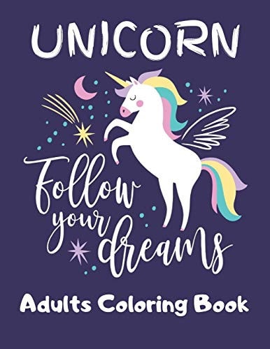 UNICORN- Follow Your Dreams (Adults Coloring Book) Featuring Various Unicorn Designs Filled with Stress Relieving Patterns - Lovely Coloring Book Designed Interior (8.5" X 11") (Unicorn Coloring Page for Adults)