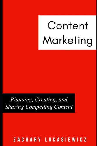 Content Marketing Planning, Creating, and Sharing Compelling Content