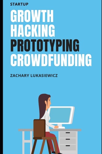 Startup Growth Hacking, Prototyping, Crowdfunding