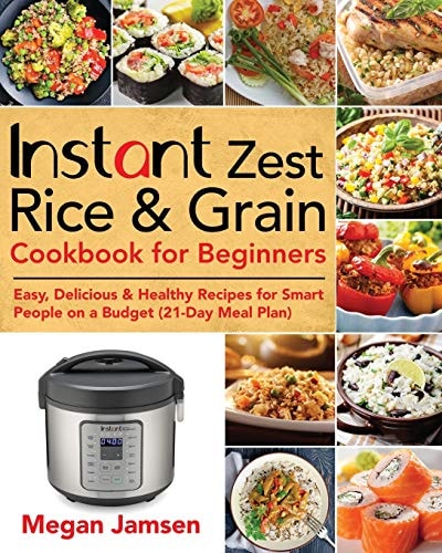Instant Zest Rice & Grain Cookbook for Beginners Easy, Delicious & Healthy Recipes for Smart People on a Budget (21-Day Meal Plan)