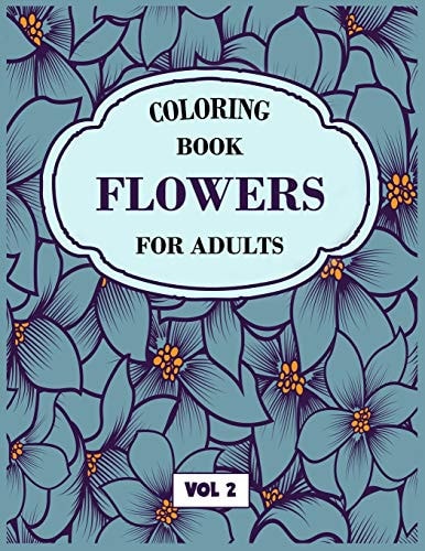 Flower Coloring Book For Adults Vol 2 An Adult Coloring Book with Flower Collection, Stress Relieving Flower Designs for Relaxation
